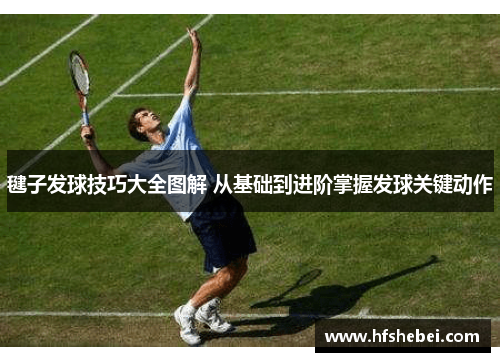 毽子发球技巧大全图解 从基础到进阶掌握发球关键动作