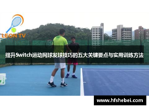 提升Switch运动网球发球技巧的五大关键要点与实用训练方法