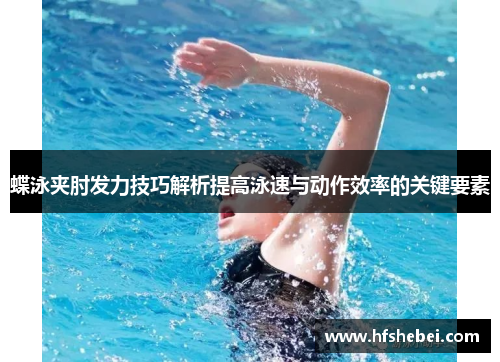 蝶泳夹肘发力技巧解析提高泳速与动作效率的关键要素